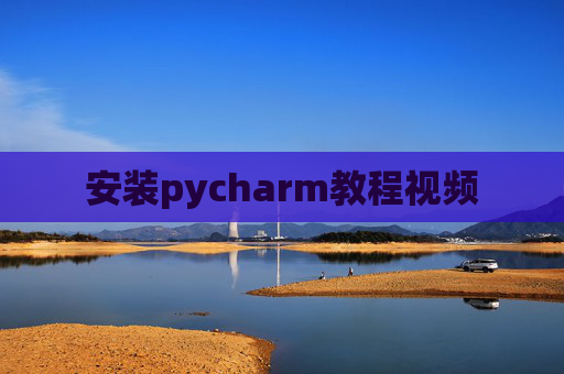 安装pycharm教程视频 安装pycharm教程视频